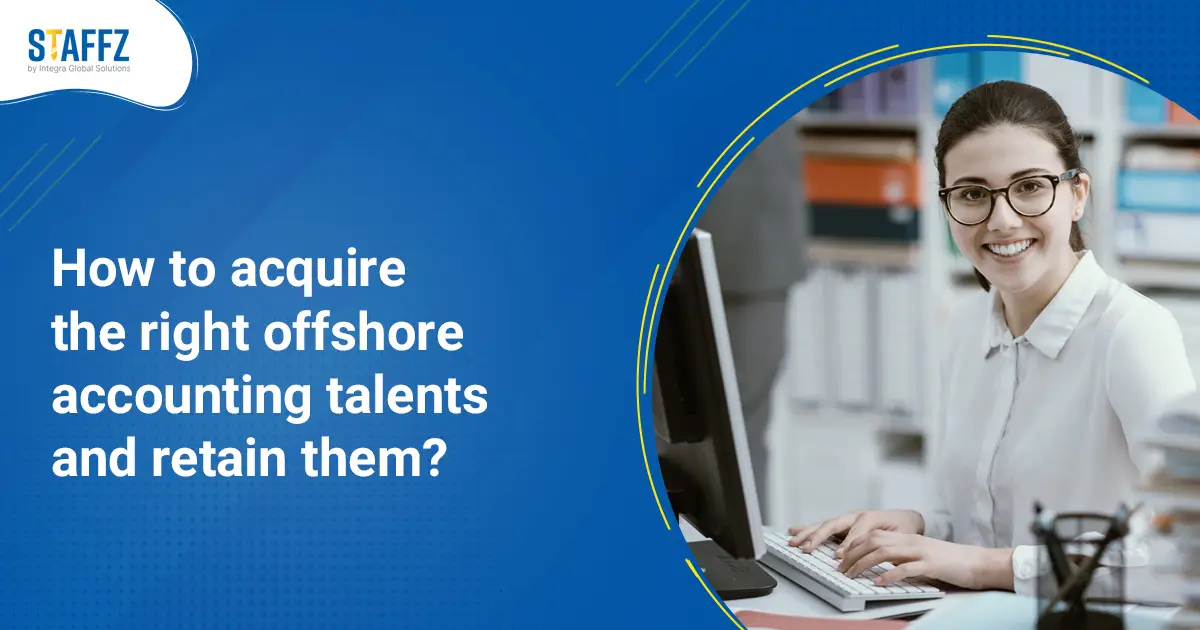 How to acquire the right offshore accounting talents and retain them